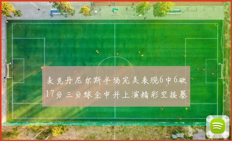 麦克丹尼尔斯半场完美表现6中6砍17分三分球全中并上演精彩空接暴扣
