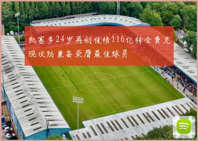 凯塞多24岁再创佳绩116亿转会费兑现攻防兼备荣膺最佳球员