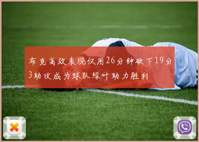 布克高效表现仅用26分钟砍下19分3助攻成为球队绿叶助力胜利